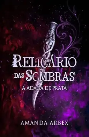 Relicário das Sombras: A Adaga de Prata - Amanda Arbex