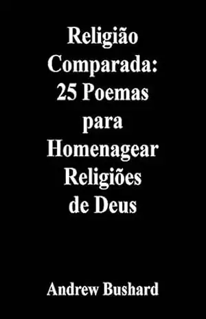 Religião Comparada: 25 Poemas para Homenagear Religiões de Deus - Andrew Bushard