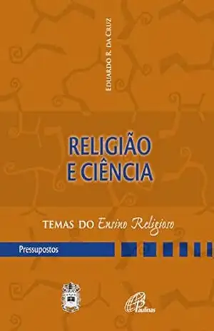 Religião e ciência (Temas do ensino religioso) – Eduardo R. Cruz