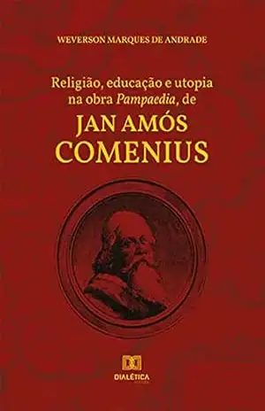 Religião, educação e utopia na obra Pampaedia, de Jan Amós Comenius - Weverson Marques de Andrade