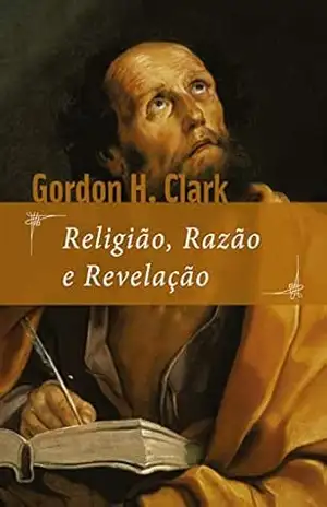 Religião, razão e revelação – Gordon H. Clark