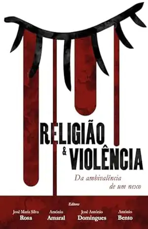 Religião & Violência – Da Ambivalência de um Nexo – José Maria Silva Rosa