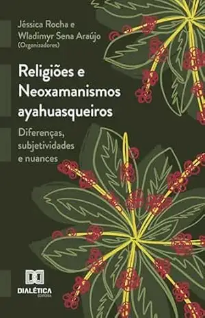 Religiões e Neoxamanismos ayahuasqueiros: Diferenças, subjetividades e nuances – Jéssica Rocha