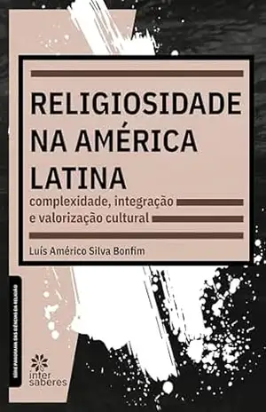 Religiosidade na América Latina:: complexidade, integração e valorização cultural – Luís Américo Silva Bonfim