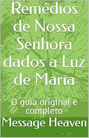 Remédios de Nossa Senhora dados a Luz de Maria: O guia original e completo – Message Heaven