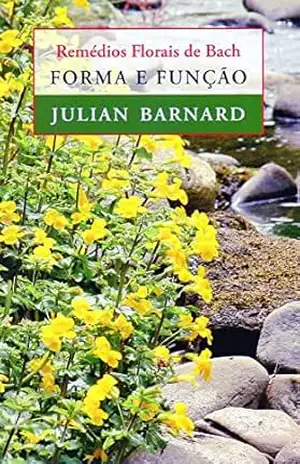 Remédios Florais de Bach: Forma e Função – Julian Barnard