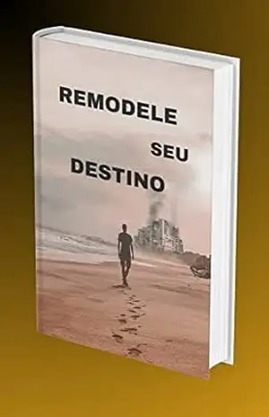 Remodele seu destino: Remodele seu destino” é o eBook transformador que você estava procurando! – cicero  holanda