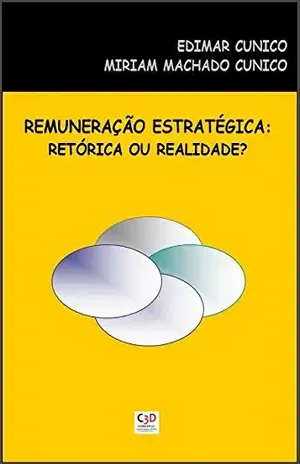 Remuneração Estratégica: Retórica ou Realidade? - Edimar Cunico