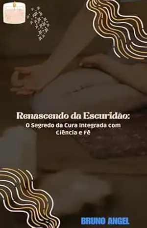 Renascendo da Escuridao: O segredo da cura integrada com ciência e fé – Bruno Angel