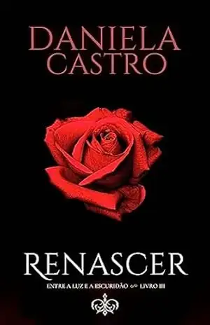 Renascer: Apontamentos Finais (Trilogia Entre a Luz e a Escuridão — Romance Paranormal / Vampiros Livro 3) - Daniela Castro
