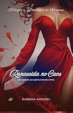 Renascida no Caos: da rejeição ao submundo do crime (Dinastia de Sangue Livro 1) – Eugenia Haensel