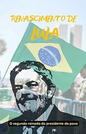 Renascimento de Lula: O segundo reinado do presidente do povo – André Luiz