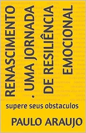 Renascimento . Uma jornada de resiliência emocional – Paulo Araujo