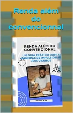 Renda além do convencional.: Um guia prático com 7 maneiras de impulsionar seus ganhos. – Ryan Carneiro