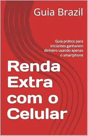 Renda Extra com o Celular: Guia prático para iniciantes ganharem dinheiro usando apenas o smartphone – Guia Brazil