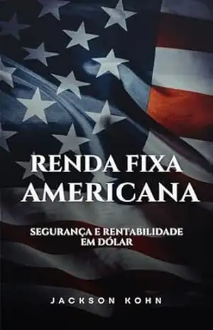 Renda Fixa Americana: Proteção Patrimonial em Dólar - Jackson Kohn