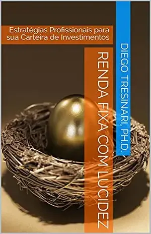 Renda Fixa com Lucidez: Estratégias Profissionais para sua Carteira de Investimentos (Investimentos com Lucidez Livro 5) – Diego Tresinari