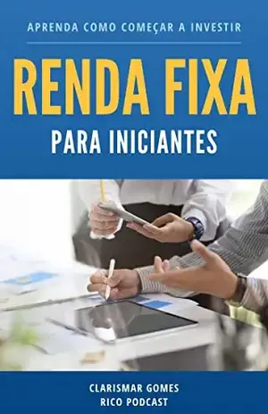 Renda Fixa para Iniciantes: Aprenda como Começar a Investir - Clarismar Gomes