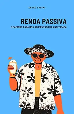 RENDA PASSIVA: O CAMINHO PARA UMA APOSENTADORIA ANTECIPADA – ANDRE FARIAS