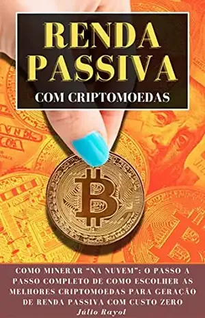 Renda Passiva Com Criptomoedas: Como Minerar “Na Nuvem”: O Passo a Passo Completo de Como Escolher as Melhores Criptomoedas para Geração de Renda Passiva com Custo Zero – Júlio Rayol