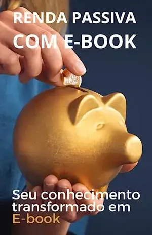 RENDA PASSIVA COM E–BOOK: Seu conhecimento transformado em E–book – Nazaré Lohn