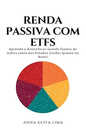 RENDA PASSIVA COM ETFS: Aprenda a diversificar usando fundos de índice tanto nos Estados Unidos quanto no Brasil – Anna Kesya Lima