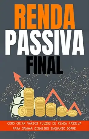 RENDA PASSIVA FINAL: Como Criar Vários Fluxos De Renda Passiva Para Ganhar Dinheiro Enquanto Dorme – Ruan Figueiredo