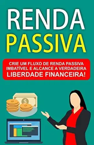 Renda Passiva: Crie um fluxo de Renda Passiva imbatível e alcance a verdadeira Liberdade Financeira! - Jediel Emanuel