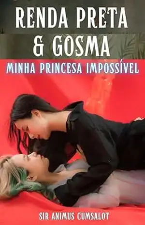Renda Preta & Gosma: Minha Princesa Impossível – Sir Animus Cumsalot