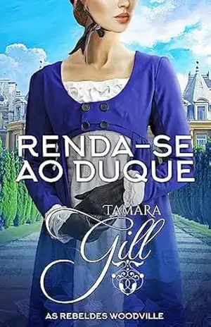 Renda–se ao Duque (As Rebeldes Woodville Livro 6) – Tamara Gill
