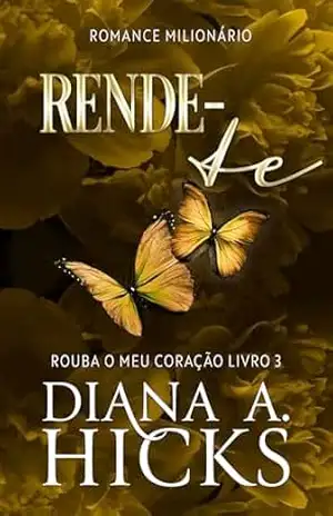 Rende–te (Rouba o Meu Coração Livro 3) - Diana A. Hicks