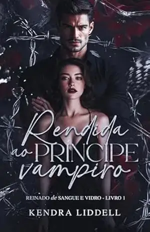 Rendida ao Príncipe Vampiro (Reinado de Sangue e Vidro Livro 1) – Kendra Liddell