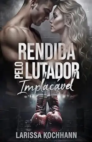 RENDIDA PELO LUTADOR IMPLACÁVEL: Livro Único – Larissa Kochhann