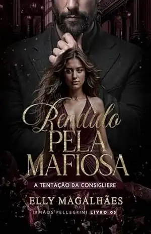 RENDIDO PELA MAFIOSA: A TENTAÇÃO DA CONSIGLIERE (IRMÃOS PELLEGRINI, LIVRO 03) – ELLY MAGALHÃES