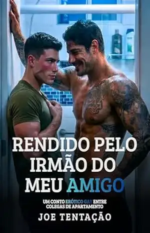 Rendido pelo Irmão do Meu Amigo: Um Conto Erótico Gay entre Colegas de Apartamento - Joe Tentação