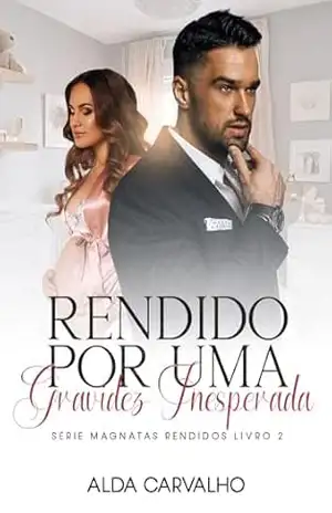 Rendido Por Uma Gravidez Inesperada (Magnatas Rendidos Livro 2) – Alda Carvalho
