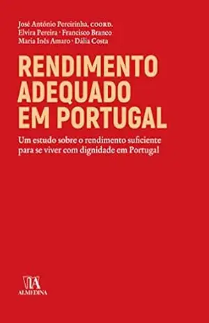 Rendimento adequado em Portugal – Um estudo sobre o rendimento suficiente para viver com dignidade e - José António Pereirinha