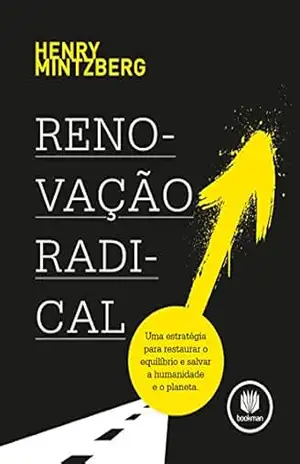 Renovação Radical: Uma Estratégia para Restaurar o Equilíbrio e Salvar a Humanidade e o Planeta – Henry Mintzberg
