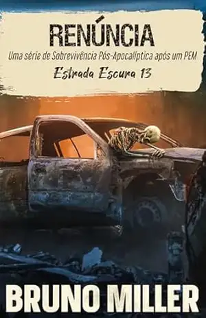 Renúncia: Uma série de Sobrevivência Pós–Apocalíptica após um PEM (Estrada Escura Livro 13) – Bruno Miller