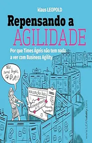 Repensando a Agilidade: Por que os Times Ágeis não têm nada a ver com business agility – Klaus Leopold