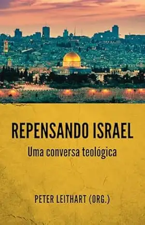 Repensando Israel: Uma conversa teológica – Peter Leithart