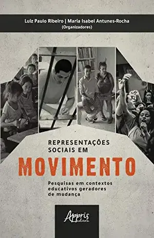 Representações Sociais em Movimento: Pesquisas em Contextos Educativos Geradores de Mudança – Maria Isabel Antunes-Rocha