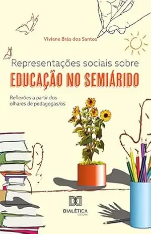 Representações sociais sobre educação no semiárido: reflexões a partir dos olhares de pedagogas/os – Viviane Brás dos Santos