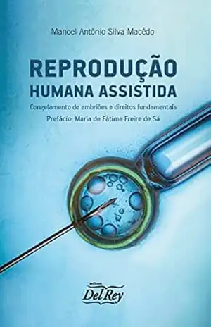 Reprodução Humana Assistida: Congelamento de Embriões e Direitos Fundamentais – Manoel Antônio Silva Macêdo
