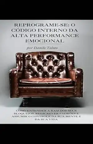 Reprograma–se: O código interno da alta performance emocional: Como entender a raiz dos seus bloqueios, reescrever padrões, e assumir o controle da sua mente e da sua vida – Danilo Toloto