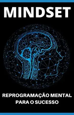 REPROGRAMAÇÃO MENTAL: Descubra Como Reprogramar a Sua Mente Para o Sucesso e Liberte Todo o Potencial e Poder da Sua Mente – Marco Rocha