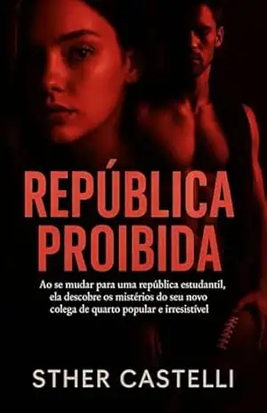 República Proibida: Ao se mudar para uma república estudantil, ela descobre os mistérios do seu novo colega de quarto popular e irresistível… – Sther  Castelli