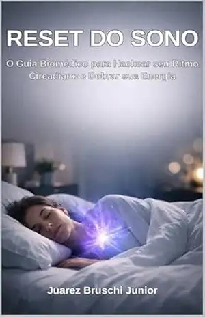Reset do Sono: O Guia Biomédico para Hackear seu Ritmo Circadiano e Dobrar sua Energia – Juarez Bruschi Junior