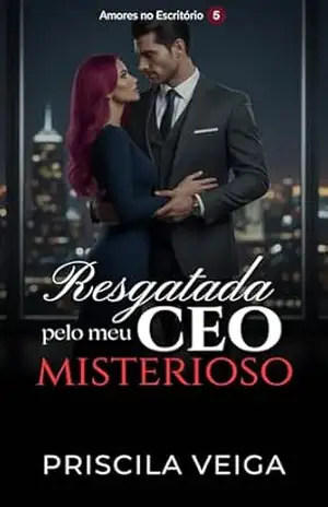 Resgatada pelo meu CEO Misterioso (Amores no Escritório Livro 5) – Priscila Veiga