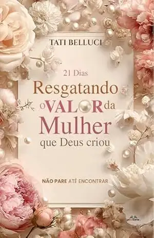 Resgatando o valor da mulher que Deus criou: Devocional 21 dias – Tati  Belluci
